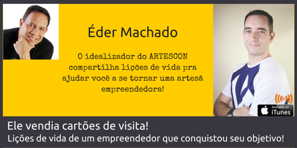 Incrível. Éder Machado compartilha importantes lições sobre empreendedorismo no mundo do artesanato